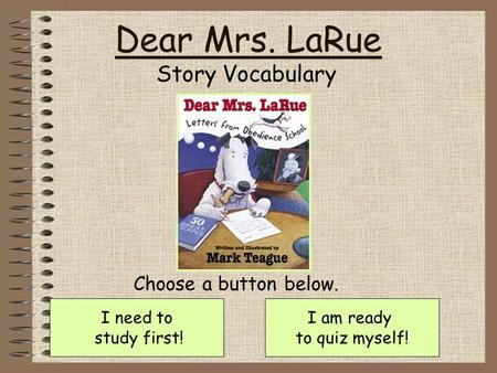 Dear Mrs. LaRue Story Vocabulary I need to study first! I am ready to quiz myself! Choose a button below.