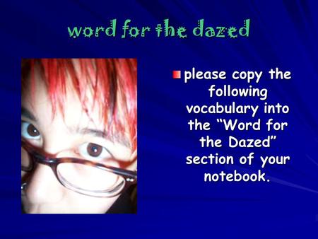 word for the dazed please copy the following vocabulary into the “Word for the Dazed” section of your notebook.