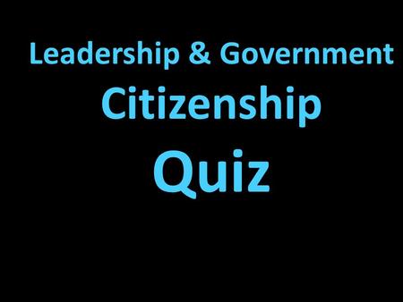 Leadership & Government Citizenship Quiz Draw a box at the top to keep track of your points. Write the letter of the correct answer. Have your dry-erase.