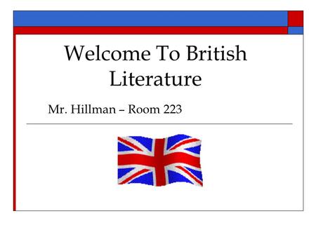 Welcome To British Literature Mr. Hillman – Room 223.