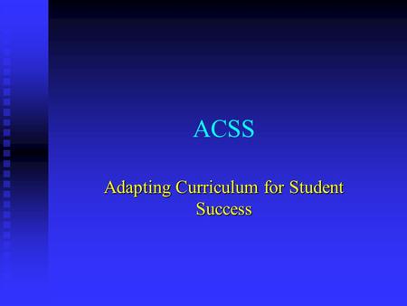 ACSS Adapting Curriculum for Student Success. GOALS To improve the quality of higher education for students with disabilities To improve the quality of.