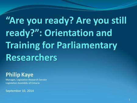 “Are you ready? Are you still ready?”: Orientation and Training for Parliamentary Researchers “Are you ready? Are you still ready?”: Orientation and Training.