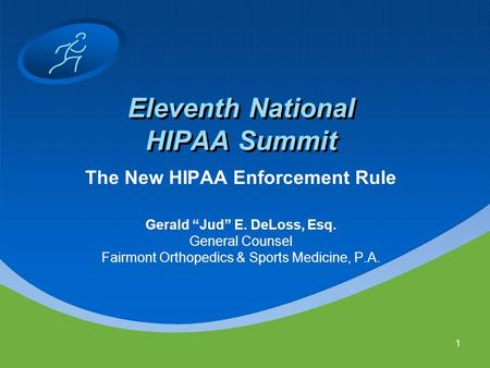 1 Eleventh National HIPAA Summit The New HIPAA Enforcement Rule Gerald “Jud” E. DeLoss, Esq. General Counsel Fairmont Orthopedics & Sports Medicine, P.A.