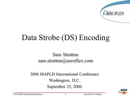 12006 MAPLD International ConferenceSpaceWire 101 Seminar Data Strobe (DS) Encoding Sam Stratton 2006 MAPLD International Conference.