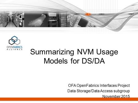 OFA OpenFabrics Interfaces Project Data Storage/Data Access subgroup November 2015 Summarizing NVM Usage Models for DS/DA.