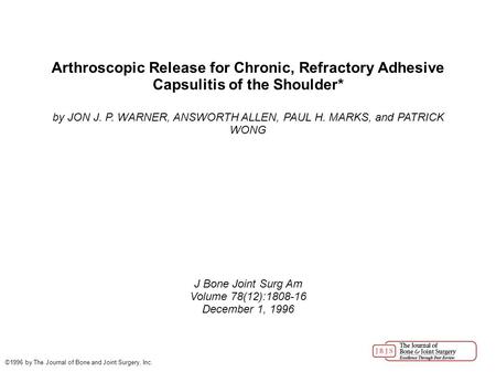 Arthroscopic Release for Chronic, Refractory Adhesive Capsulitis of the Shoulder* by JON J. P. WARNER, ANSWORTH ALLEN, PAUL H. MARKS, and PATRICK WONG.