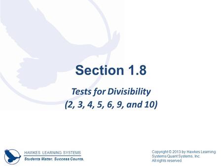 HAWKES LEARNING SYSTEMS Students Matter. Success Counts. Copyright © 2013 by Hawkes Learning Systems/Quant Systems, Inc. All rights reserved. Section 1.8.