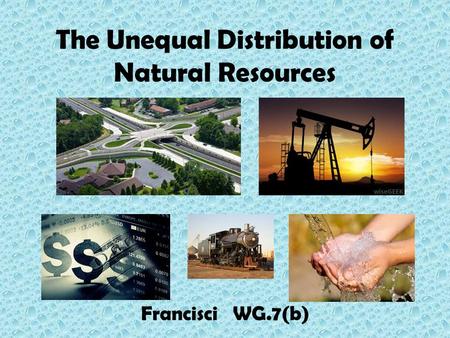 The Unequal Distribution of Natural Resources Francisci WG.7(b)