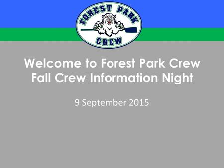 Welcome to Forest Park Crew Fall Crew Information Night 9 September 2015.