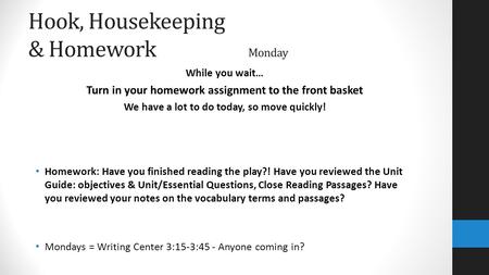 Hook, Housekeeping & Homework Monday While you wait… Turn in your homework assignment to the front basket We have a lot to do today, so move quickly! Homework: