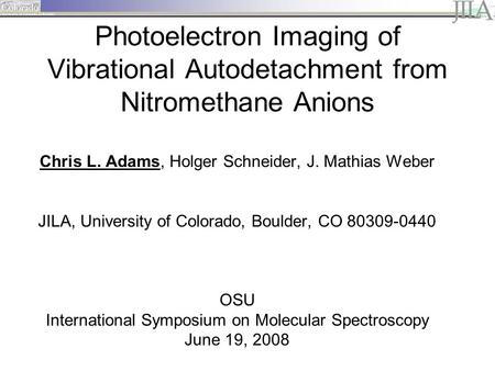 Photoelectron Imaging of Vibrational Autodetachment from Nitromethane Anions Chris L. Adams, Holger Schneider, J. Mathias Weber JILA, University of Colorado,