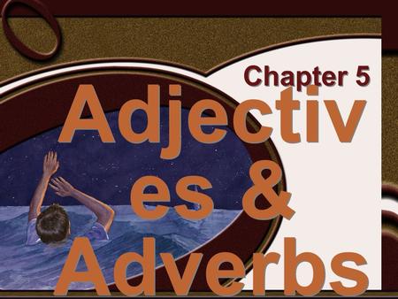 Adjectiv es & Adverbs Chapter 5. modifies nouns and pronouns modifies verbs, adjectives, and other adverbs.