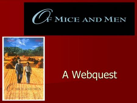 A Webquest. Introduction We will soon begin reading John Steinbeck’s novel, Of Mice and Men. The novel takes the reader on a journey through the lives.