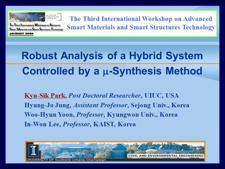 Robust Analysis of a Hybrid System Controlled by a  -Synthesis Method Kyu-Sik Park, Post Doctoral Researcher, UIUC, USA Hyung-Jo Jung, Assistant Professor,