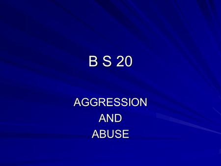 B S 20 AGGRESSIONANDABUSE. AGGRESSION A. social determinants of aggression Poverty, frustration, pain and exposure to aggression in the media. Homicide--