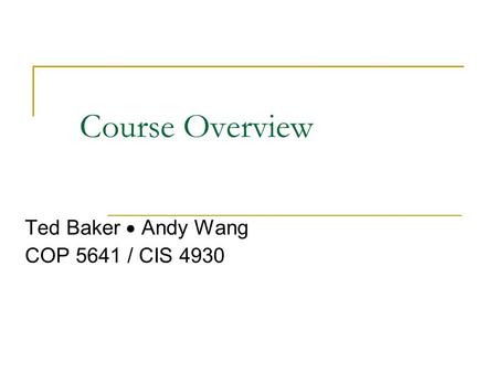 Course Overview Ted Baker  Andy Wang COP 5641 / CIS 4930.