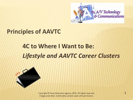 4C to Where I Want to Be: Lifestyle and AAVTC Career Clusters Copyright © Texas Education Agency, 2015. All rights reserved. Images and other multimedia.