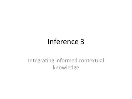 Inference 3 Integrating informed contextual knowledge.