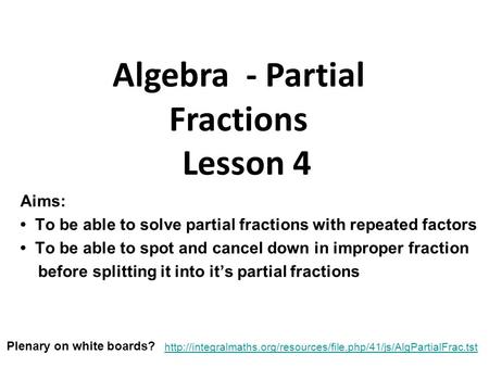 Aims: To be able to solve partial fractions with repeated factors To be able to spot and cancel down in improper fraction before splitting it into it’s.