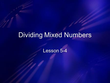 Dividing Mixed Numbers Lesson 5-4. Strategy: Change mixed numbers into improper fractions. Instead of dividing, multiply by the reciprocal. Factor when.