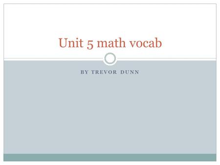 BY TREVOR DUNN Unit 5 math vocab. Circle or pie graph A pie graph is a circle that is cut up into many pieces like a pizza.