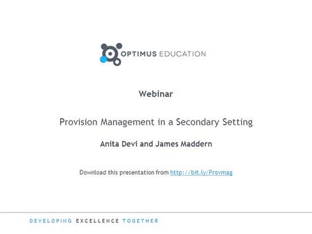 DEVELOPING EXCELLENCE TOGETHER Download this presentation from  Webinar Provision Management in a Secondary Setting.