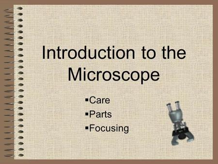 Introduction to the Microscope  Care  Parts  Focusing.