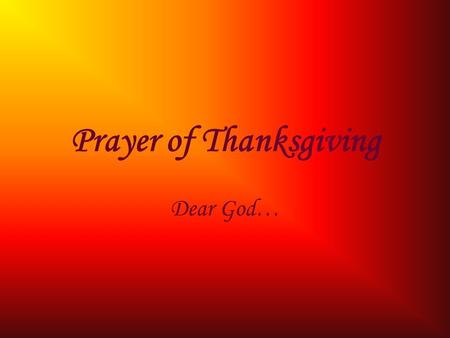 Prayer of Thanksgiving Dear God…. I want to thank you for what you have already done…