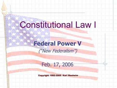 Constitutional Law I Federal Power V (“New Federalism”) Feb. 17, 2006.