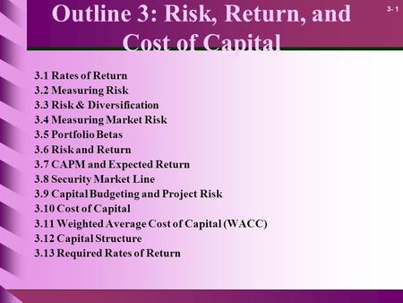 3- 1 Outline 3: Risk, Return, and Cost of Capital 3.1 Rates of Return 3.2 Measuring Risk 3.3 Risk & Diversification 3.4 Measuring Market Risk 3.5 Portfolio.