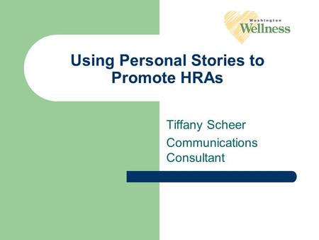 Using Personal Stories to Promote HRAs Tiffany Scheer Communications Consultant.