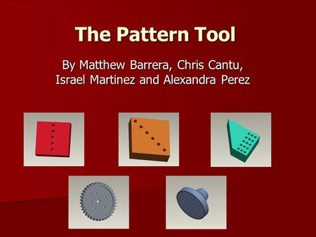 The Pattern Tool By Matthew Barrera, Chris Cantu, Israel Martinez and Alexandra Perez.