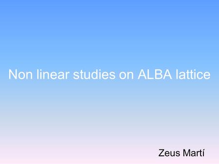 Non linear studies on ALBA lattice Zeus Martí. CELLS site Alba is a new (in commissioning phase this year) synchrotron light source located in Barcelona,