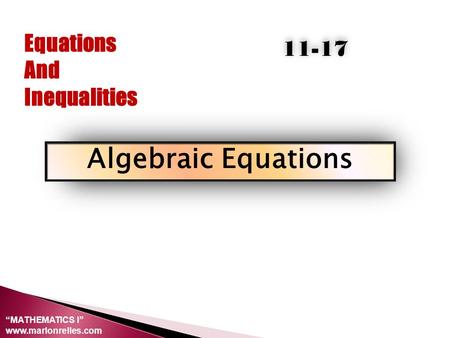 Equations And Inequalities Algebraic Equations 11-17 “MATHEMATICS I” www.marlonrelles.com.