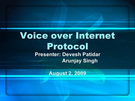 Voice over Internet Protocol Presenter: Devesh Patidar Arunjay Singh August 2, 2009.