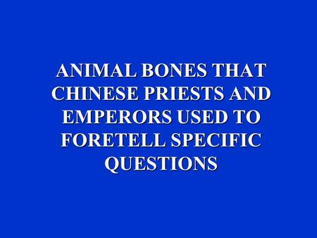 ANIMAL BONES THAT CHINESE PRIESTS AND EMPERORS USED TO FORETELL SPECIFIC QUESTIONS.