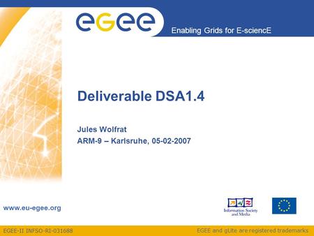 EGEE-II INFSO-RI-031688 Enabling Grids for E-sciencE www.eu-egee.org EGEE and gLite are registered trademarks Deliverable DSA1.4 Jules Wolfrat ARM-9 –