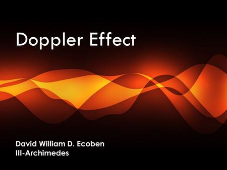 Doppler Effect David William D. Ecoben III-Archimedes.