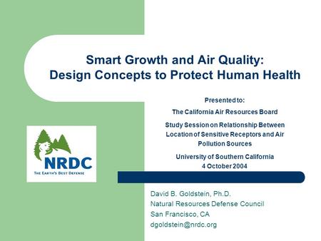 Smart Growth and Air Quality: Design Concepts to Protect Human Health David B. Goldstein, Ph.D. Natural Resources Defense Council San Francisco, CA