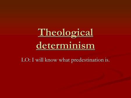 Theological determinism LO: I will know what predestination is.