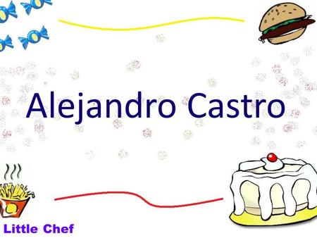 Alejandro Castro Little Chef. Presents… Little Chef.