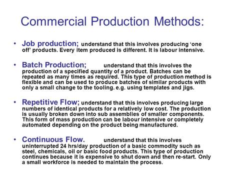 Commercial Production Methods: Job production; understand that this involves producing ‘one off’ products. Every item produced is different. It is labour.