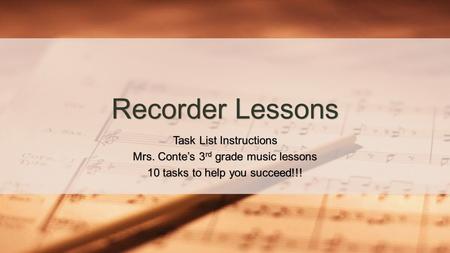 Task List Instructions Mrs. Conte’s 3 rd grade music lessons 10 tasks to help you succeed!!! Recorder Lessons.