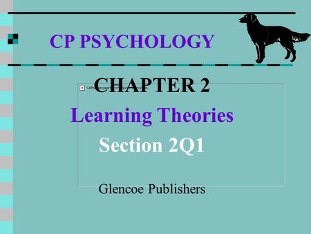 CP PSYCHOLOGY CHAPTER 2 Learning Theories Section 2Q1 Glencoe Publishers.