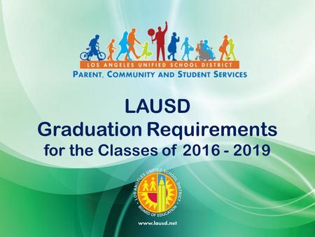 LAUSD Graduation Requirements for the Classes of 2016 - 2019.