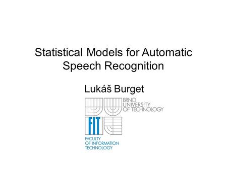 Statistical Models for Automatic Speech Recognition Lukáš Burget.