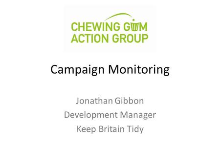 Campaign Monitoring Jonathan Gibbon Development Manager Keep Britain Tidy.