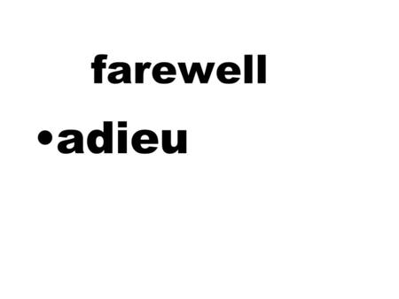 Farewell adieu. absorb fully; blend in assimilate.