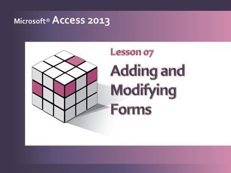 Microsoft® Access 2013. Generate forms quickly 1 Modify controls in Layout View 2 Work with form sections 3 Modify controls in Design View 4 Add calculated.