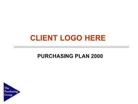 Page 1 PURCHASING PLAN 2000 CLIENT LOGO HERE. page 2 Objectives  Negotiate 5-7% price reduction with 2 suppliers by end of Q2.  Reduce total cost of.